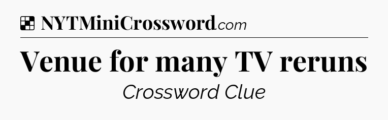 Solution: Venue for many TV reruns - NYT Crossword