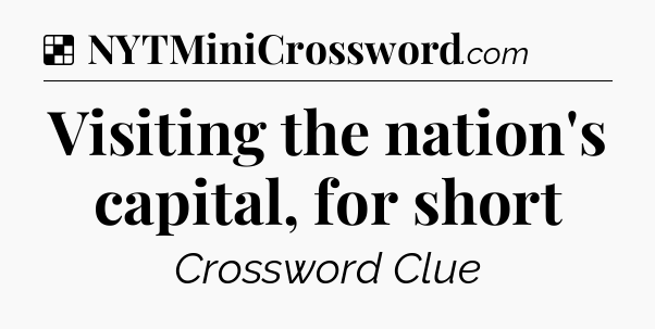 Solution: Visiting the nation's capital, for short - NYT Crossword
