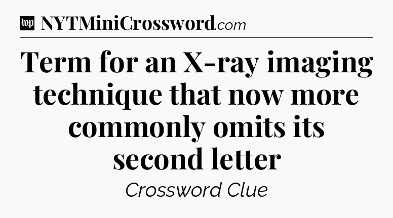 Term for an X-ray imaging technique that now more commonly omits its second letter Crossword Clue