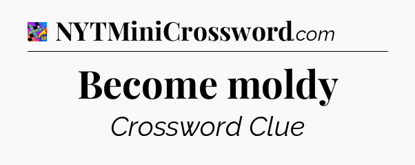 Become moldy Crossword Clue