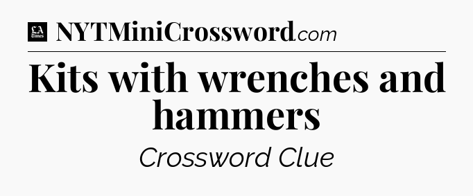 Kits with wrenches and hammers - LA Times Crossword