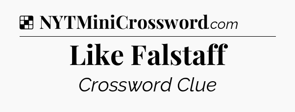 Solution: Like Falstaff - NYT Crossword