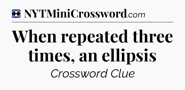 Solution: When repeated three times, an ellipsis - NYT Mini Crossword