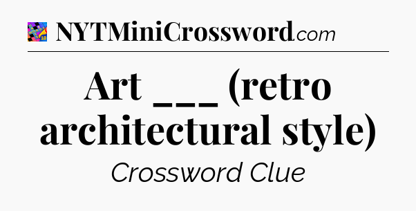 Art ___ (retro architectural style) Crossword Clue