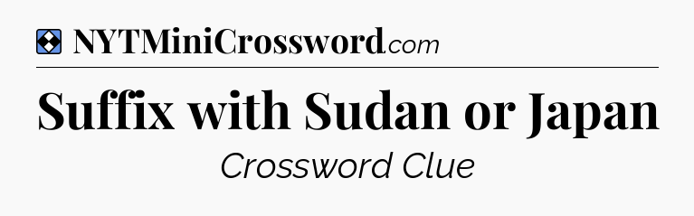 Solution: Suffix with Sudan or Japan - NYT Mini Crossword