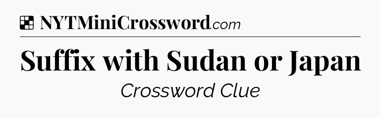 Solution: Suffix with Sudan or Japan - NYT Crossword