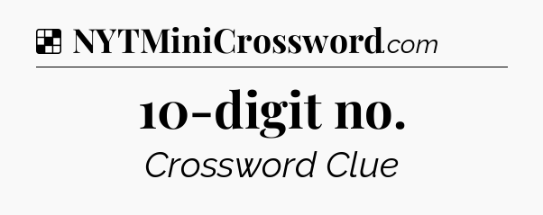 Solution: 10-digit no - NYT Crossword