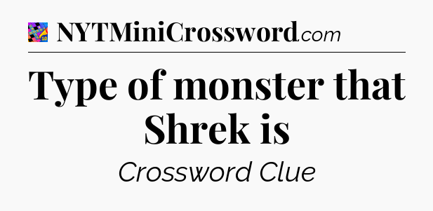 Type of monster that Shrek is Crossword Clue