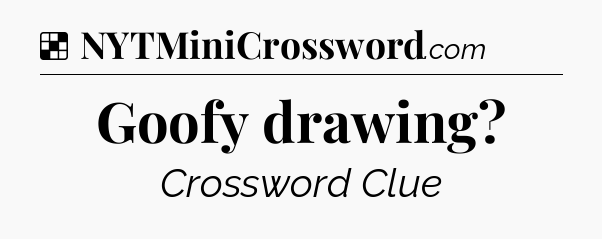 Solution: Goofy drawing - NYT Crossword