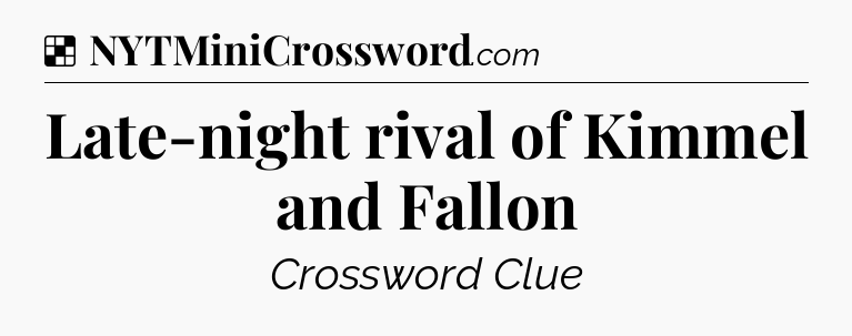Solution: Late-night rival of Kimmel and Fallon - NYT Crossword