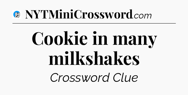 Cookie in many milkshakes Crossword Clue