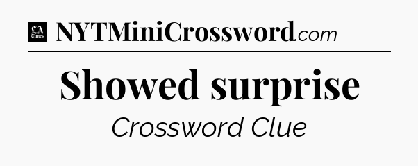 Showed surprise - LA Times Crossword