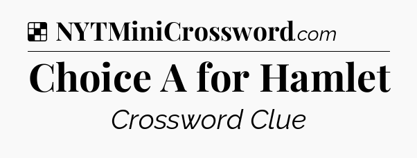 Solution: Choice A for Hamlet - NYT Crossword