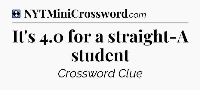 Solution: It's 4.0 for a straight-A student - NYT Mini Crossword
