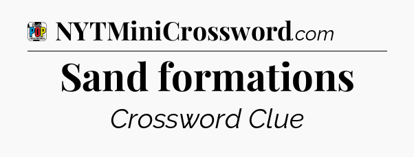 Sand formations Crossword Clue