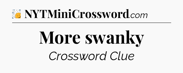 More swanky - 7 Little Words