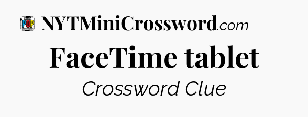 FaceTime tablet Crossword Clue