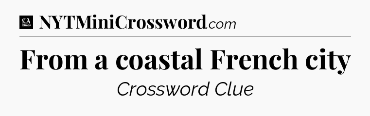 From a coastal French city - LA Times Crossword