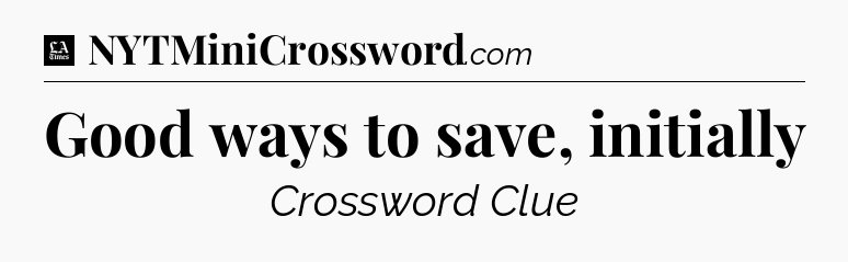 Good ways to save, initially - LA Times Crossword