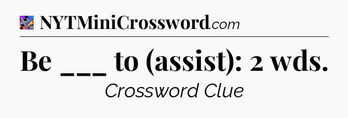 Be ___ to (assist): 2 wds Crossword Clue