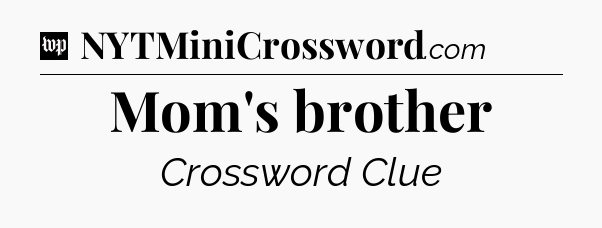 Mom's brother Crossword Clue