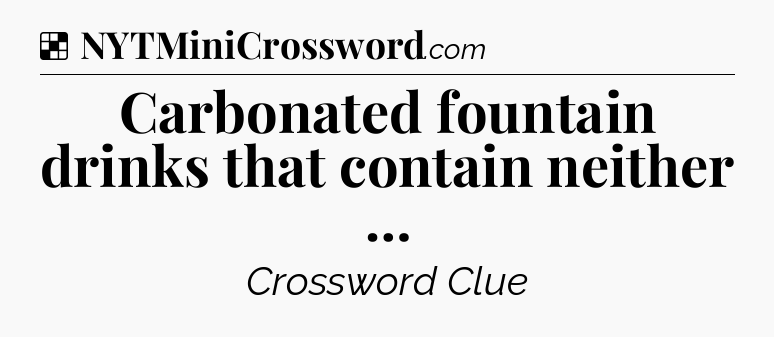 Solution: Carbonated fountain drinks that contain neither … - NYT Crossword