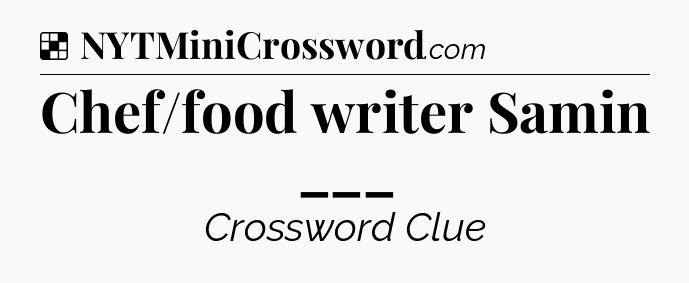 Solution: Chef/food writer Samin ___ - NYT Crossword