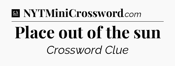 Place out of the sun - LA Times Crossword