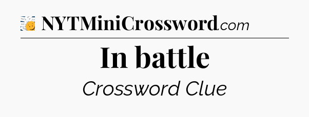 In battle - 7 Little Words