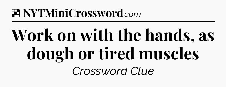 Solution: Work on with the hands, as dough or tired muscles - NYT Crossword