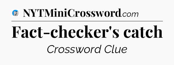 Fact-checker's catch Crossword Clue