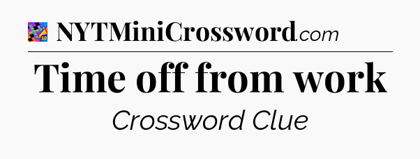 Time off from work Crossword Clue