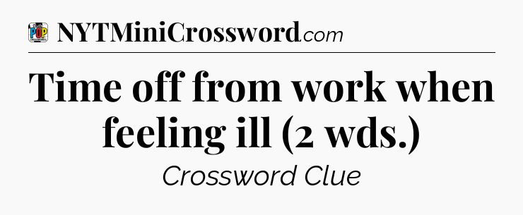 Time off from work when feeling ill (2 wds.) Crossword Clue