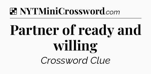 Solution: Partner of ready and willing - NYT Crossword