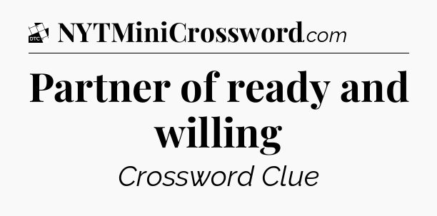 Partner of ready and willing - Daily Themed Classic Crossword