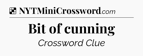 Solution: Bit of cunning - NYT Crossword