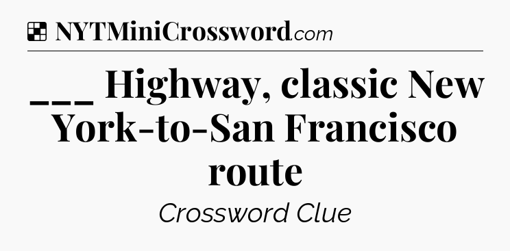 Solution: ___ Highway, classic New York-to-San Francisco route - NYT Crossword