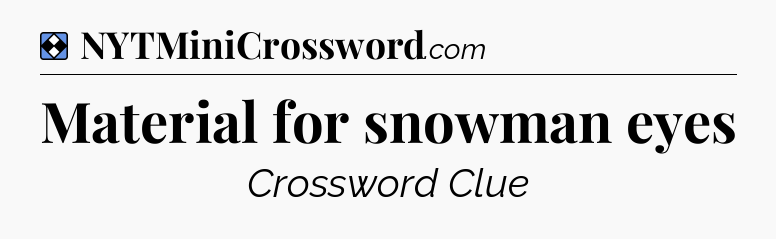 Solution: Material for snowman eyes - NYT Mini Crossword