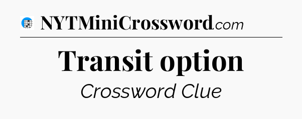Transit option Crossword Clue
