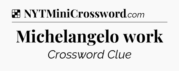 Solution: Michelangelo work - NYT Crossword