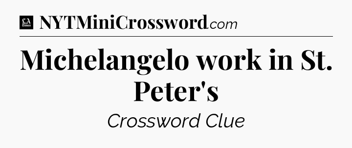 Michelangelo work in St. Peter's - LA Times Crossword