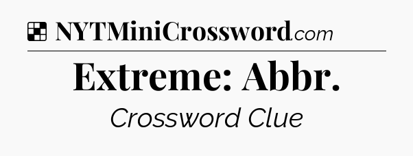 Solution: Extreme: Abbr - NYT Crossword