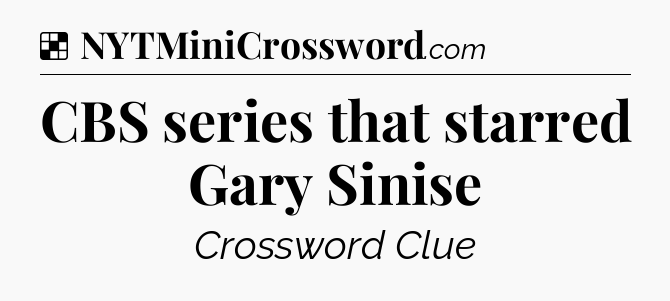 Solution: CBS series that starred Gary Sinise - NYT Crossword