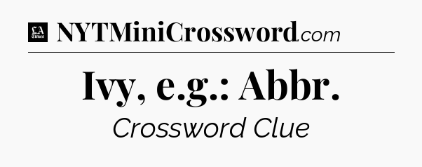 Ivy, e.g.: Abbr - LA Times Crossword