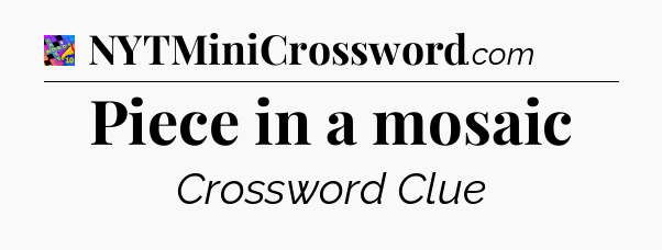 Piece in a mosaic Crossword Clue