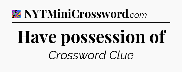Have possession of Crossword Clue