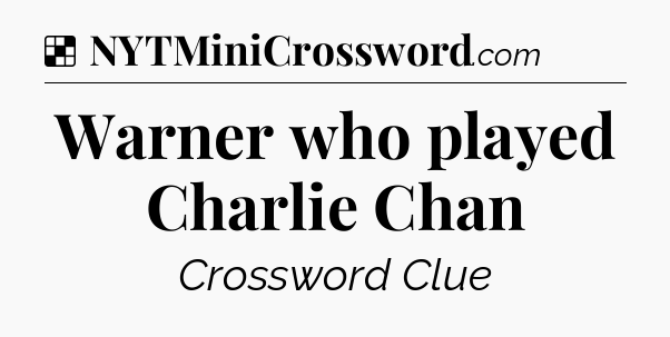 Solution: Warner who played Charlie Chan - NYT Crossword