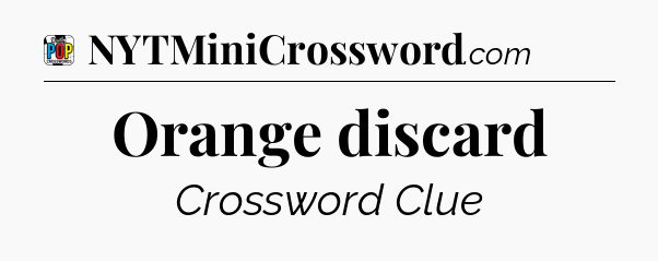 Orange discard Crossword Clue