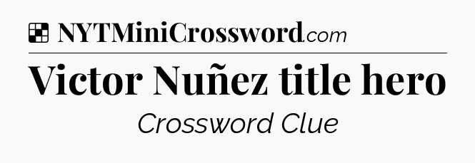 Solution: Victor Nuñez title hero - NYT Crossword