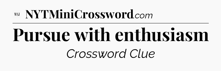 Pursue with enthusiasm - WSJ Crossword